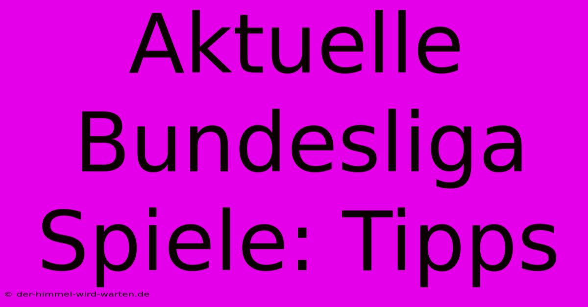 Aktuelle Bundesliga Spiele: Tipps