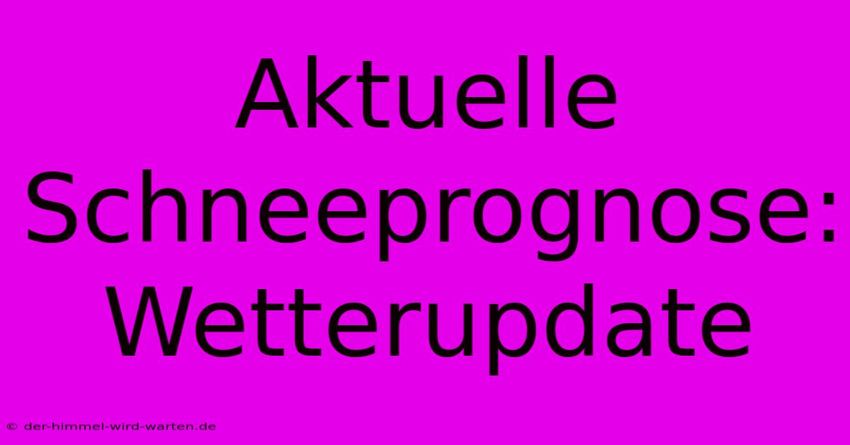 Aktuelle Schneeprognose: Wetterupdate