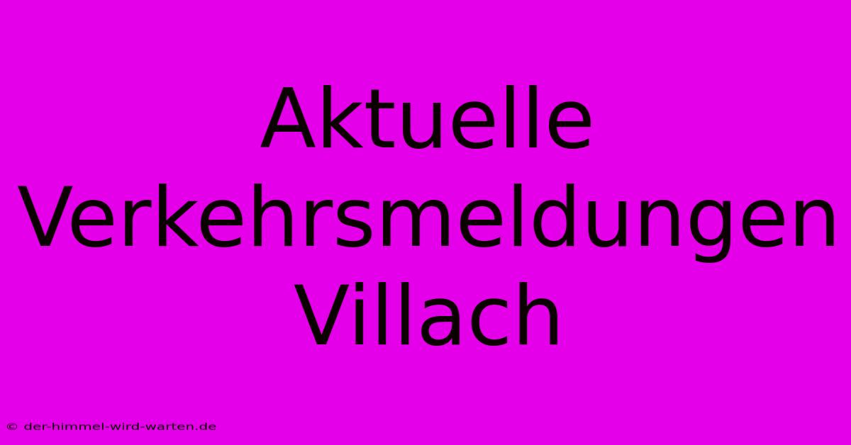 Aktuelle Verkehrsmeldungen Villach