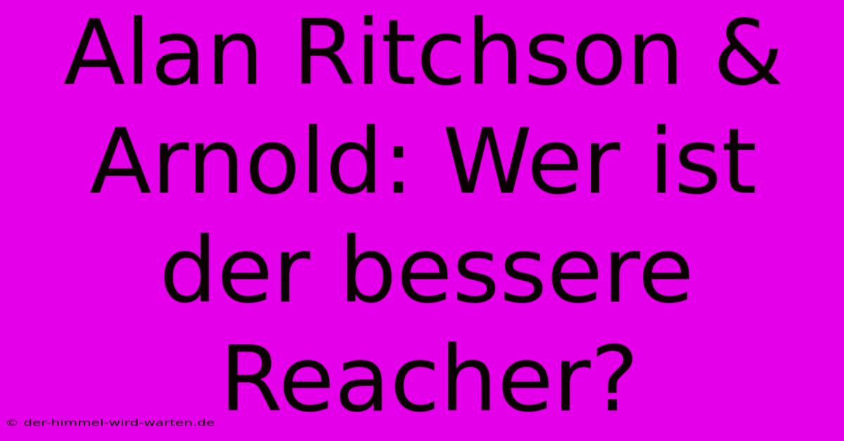 Alan Ritchson & Arnold: Wer Ist Der Bessere Reacher?