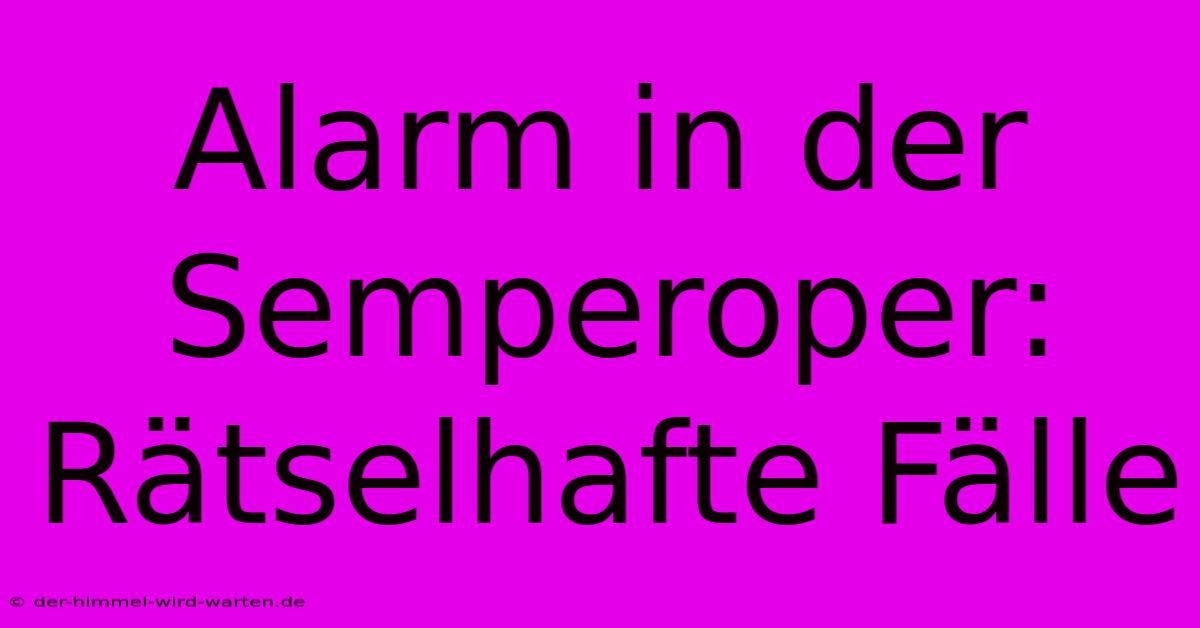 Alarm In Der Semperoper: Rätselhafte Fälle