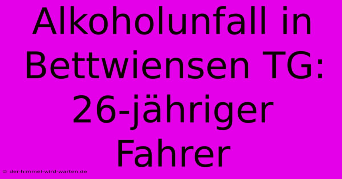 Alkoholunfall In Bettwiensen TG: 26-jähriger Fahrer