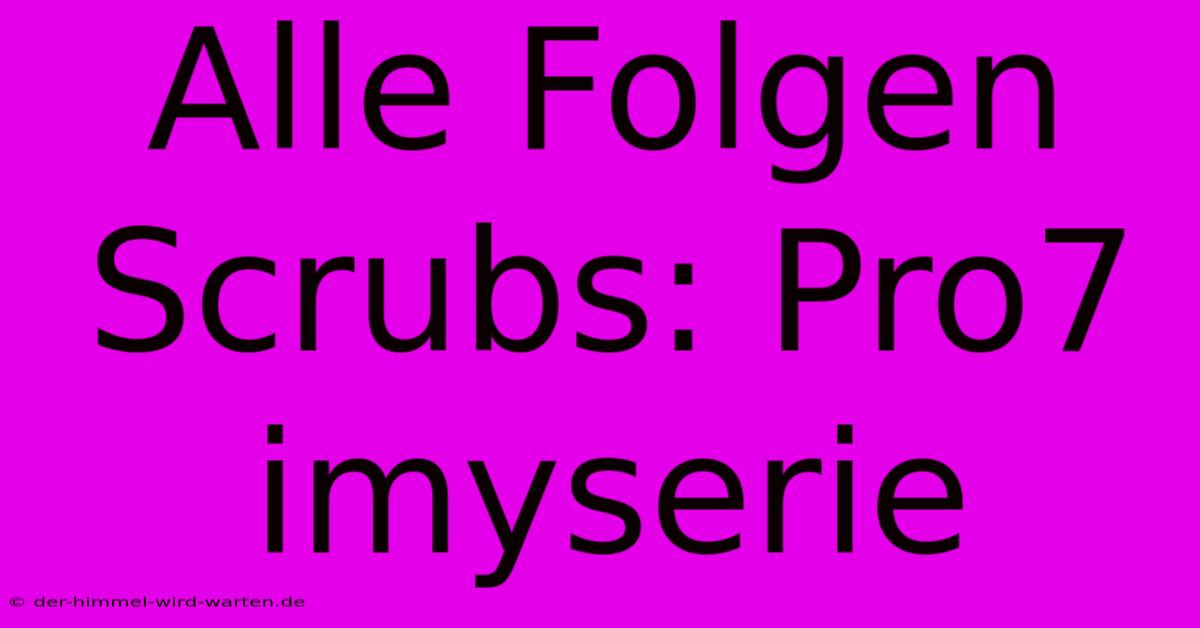 Alle Folgen Scrubs: Pro7 Imyserie