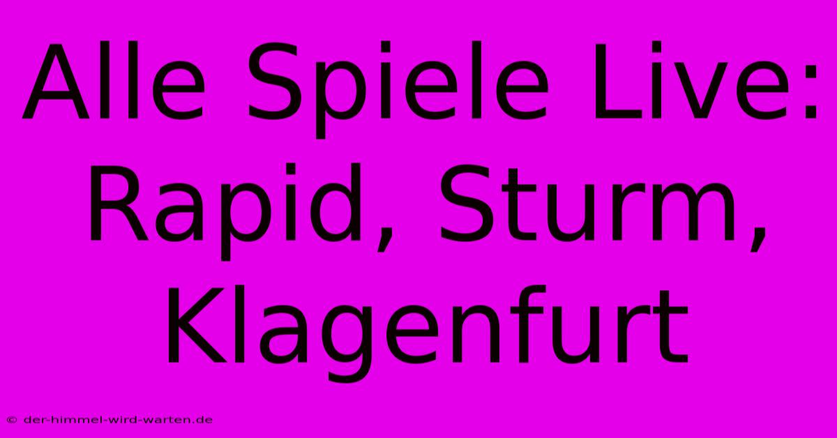 Alle Spiele Live: Rapid, Sturm, Klagenfurt