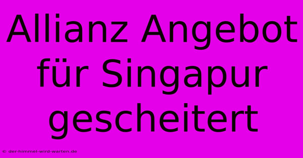 Allianz Angebot Für Singapur Gescheitert