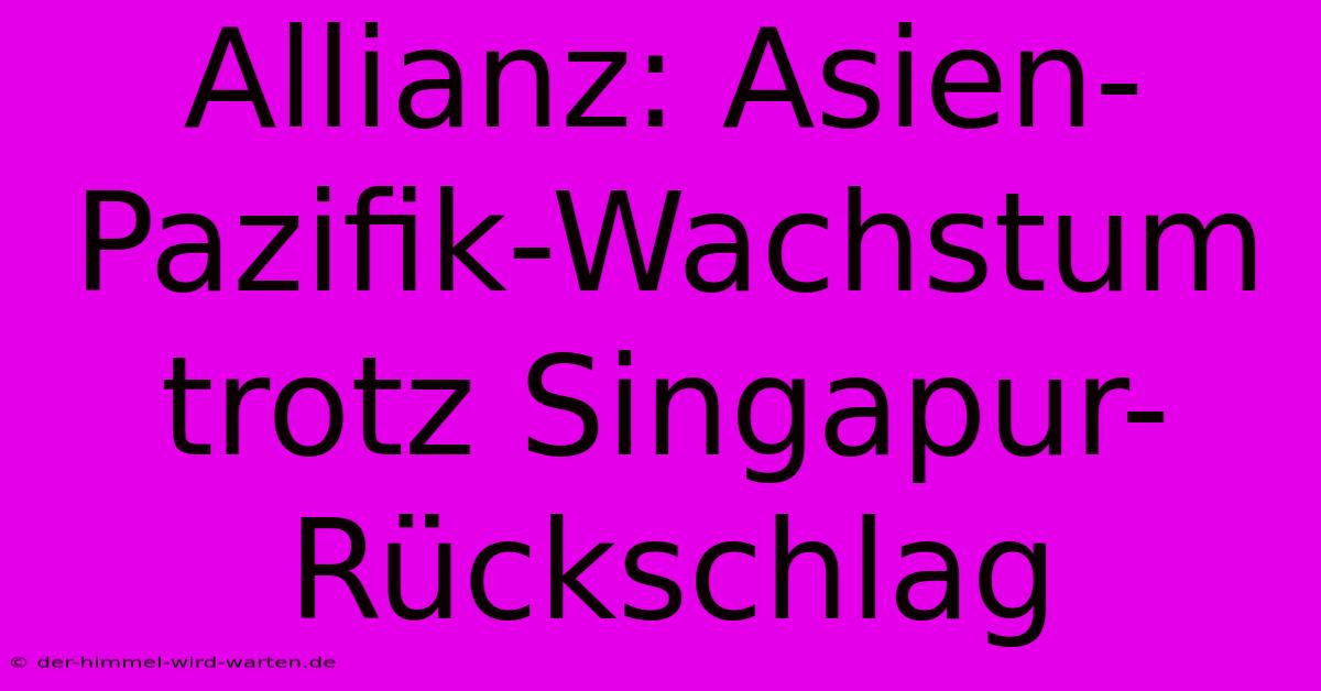 Allianz: Asien-Pazifik-Wachstum Trotz Singapur-Rückschlag