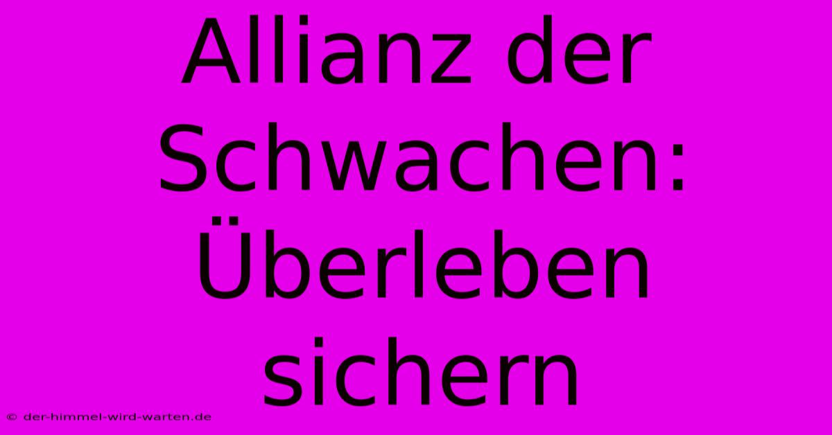 Allianz Der Schwachen:  Überleben Sichern