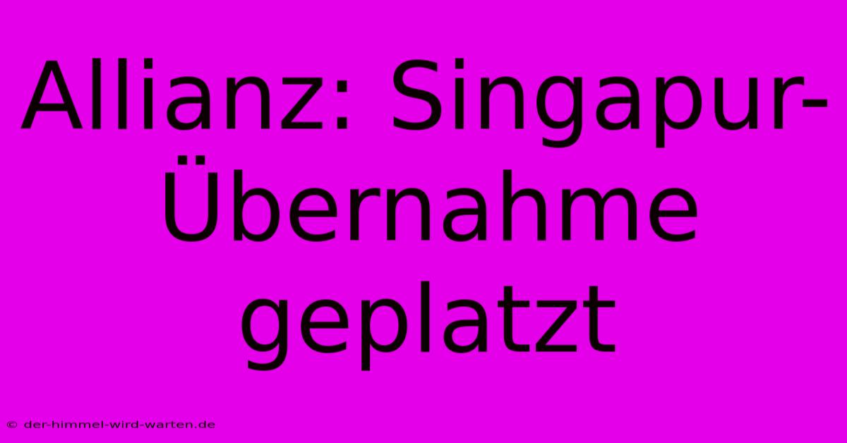 Allianz: Singapur-Übernahme Geplatzt