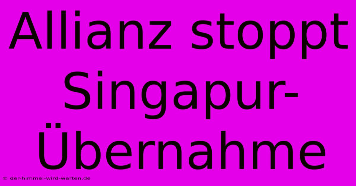 Allianz Stoppt Singapur-Übernahme