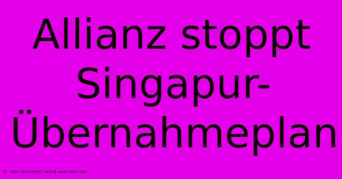 Allianz Stoppt Singapur-Übernahmeplan