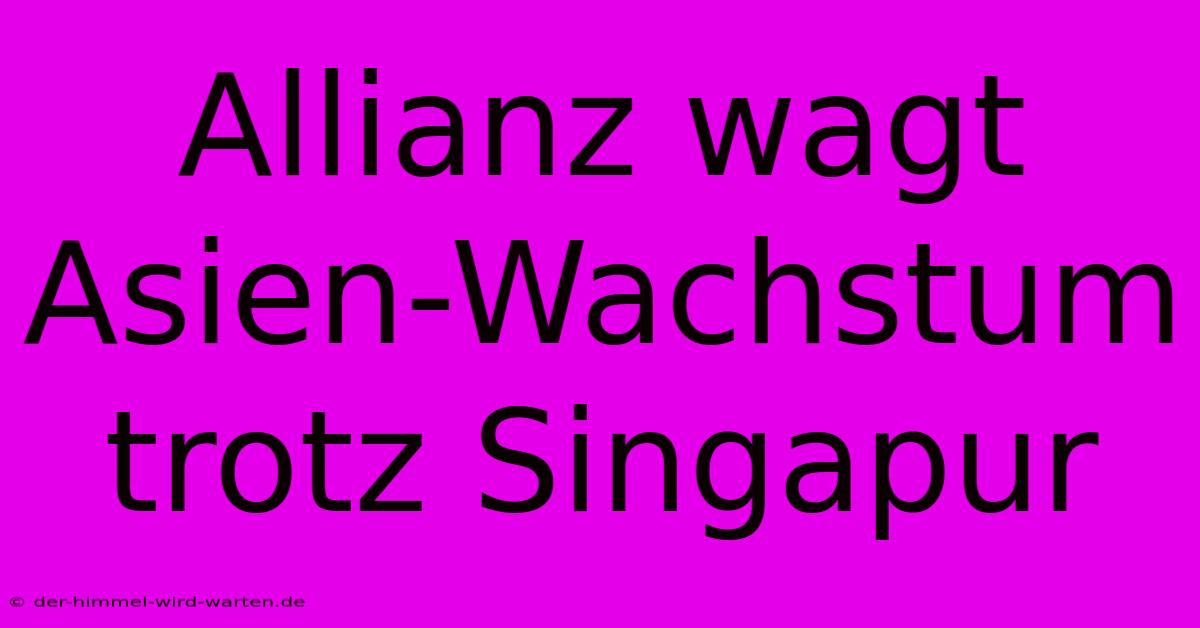 Allianz Wagt Asien-Wachstum Trotz Singapur