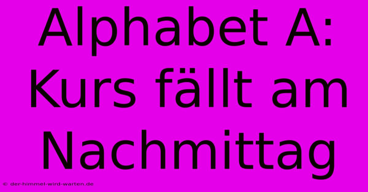 Alphabet A: Kurs Fällt Am Nachmittag