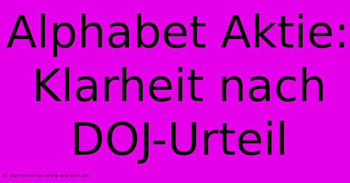 Alphabet Aktie:  Klarheit Nach DOJ-Urteil