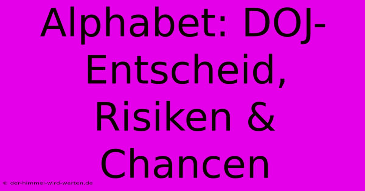 Alphabet: DOJ-Entscheid, Risiken & Chancen