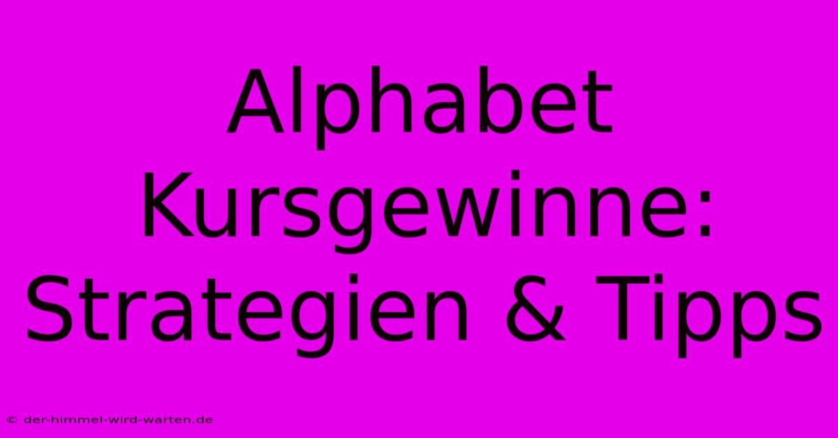 Alphabet Kursgewinne: Strategien & Tipps