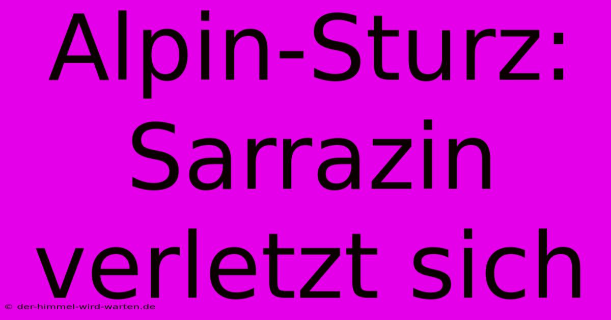 Alpin-Sturz: Sarrazin Verletzt Sich