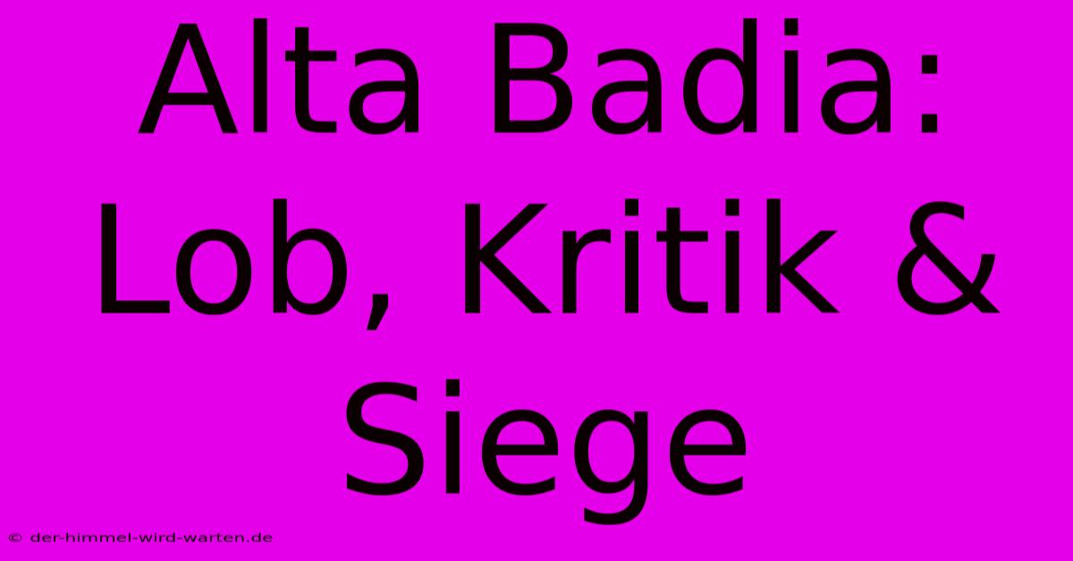 Alta Badia: Lob, Kritik & Siege