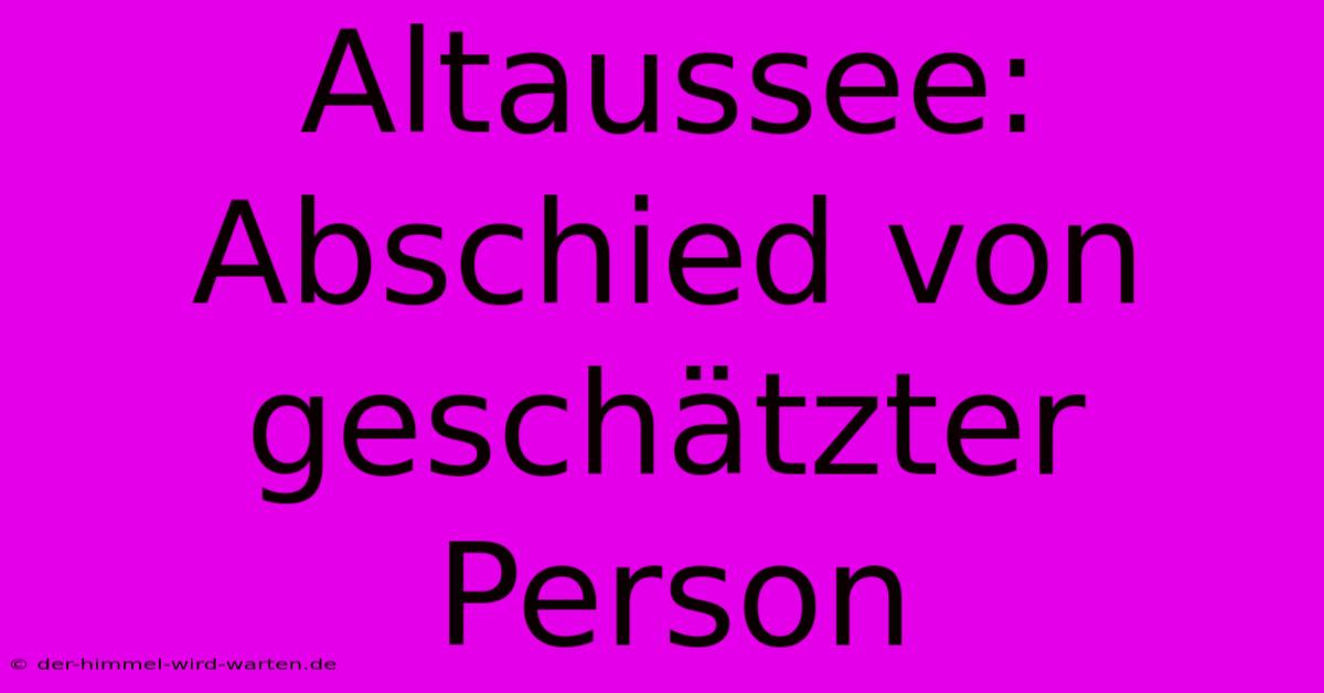 Altaussee: Abschied Von Geschätzter Person