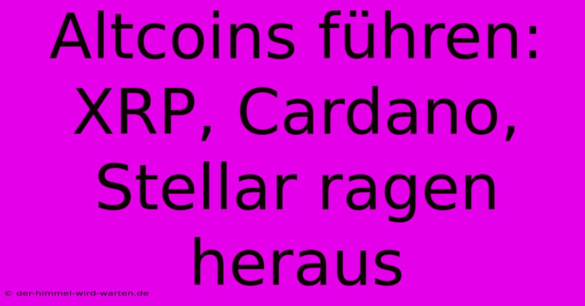 Altcoins Führen: XRP, Cardano, Stellar Ragen Heraus