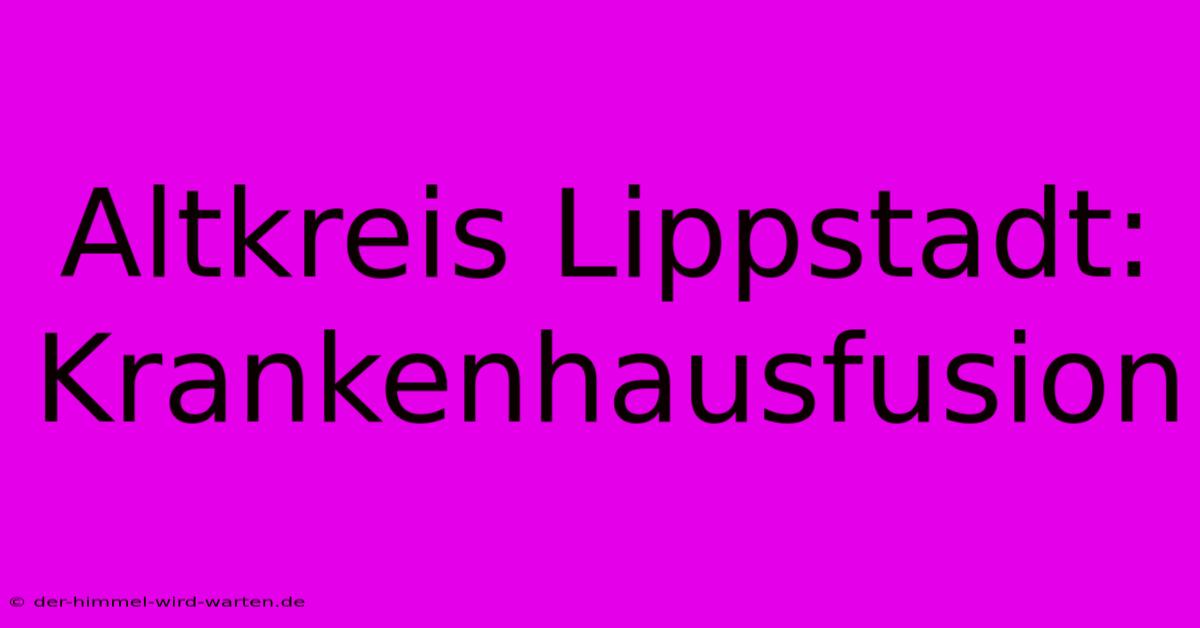 Altkreis Lippstadt: Krankenhausfusion