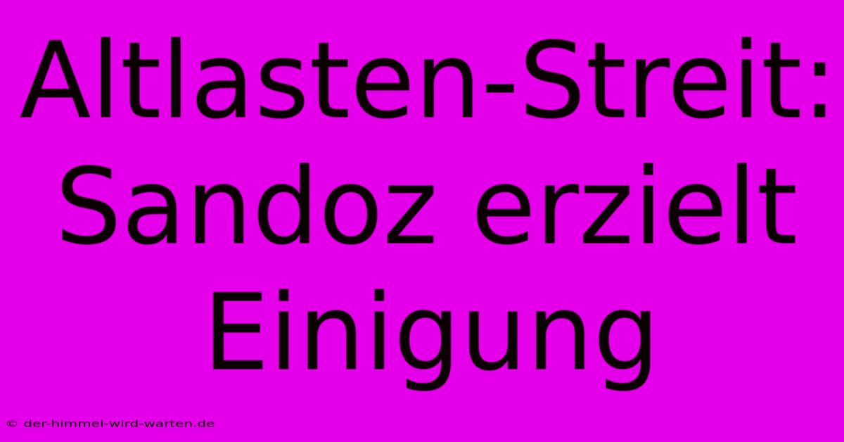 Altlasten-Streit: Sandoz Erzielt Einigung