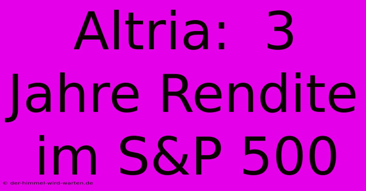 Altria:  3 Jahre Rendite Im S&P 500