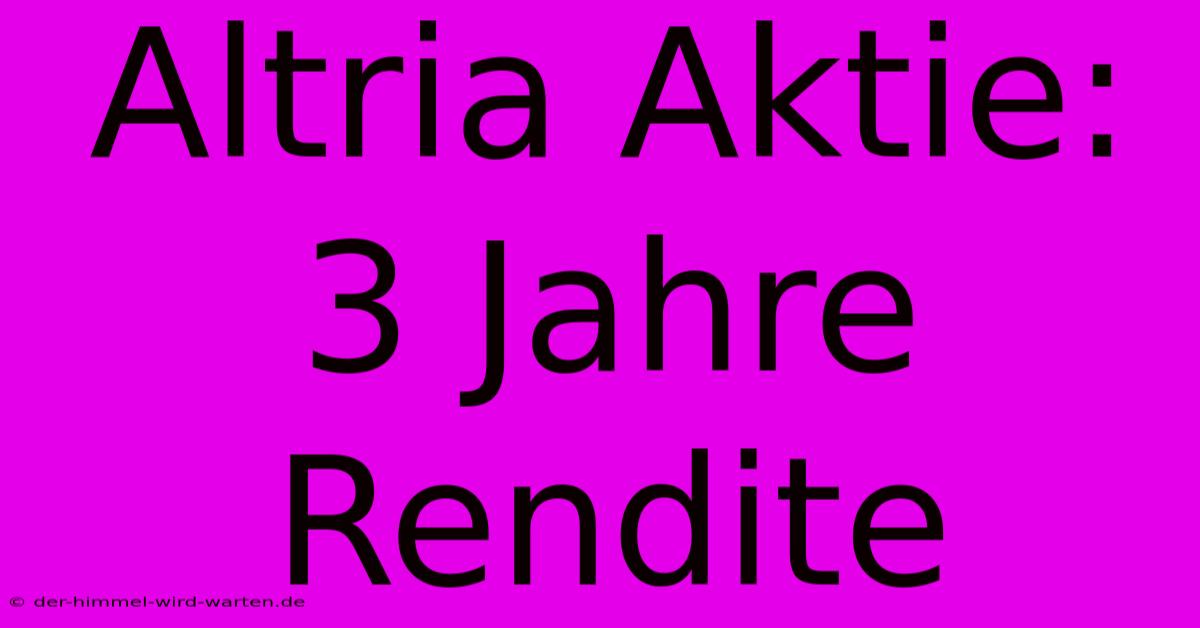 Altria Aktie: 3 Jahre Rendite