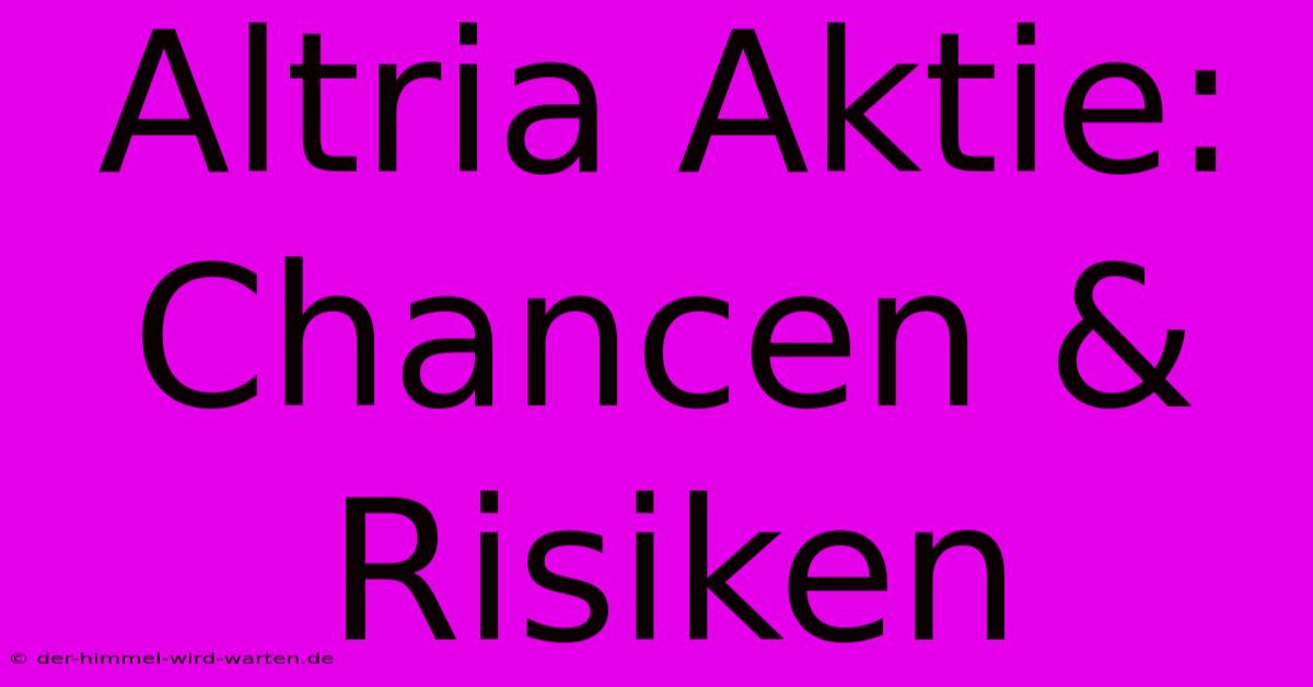 Altria Aktie: Chancen & Risiken