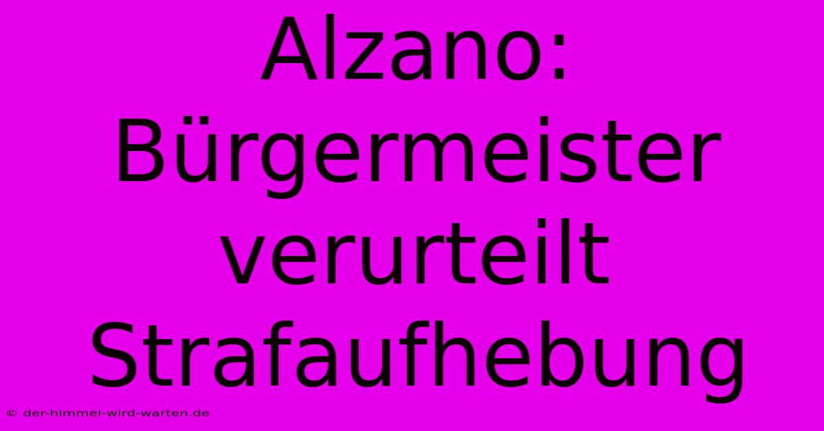 Alzano: Bürgermeister Verurteilt Strafaufhebung