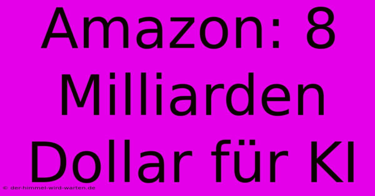 Amazon: 8 Milliarden Dollar Für KI