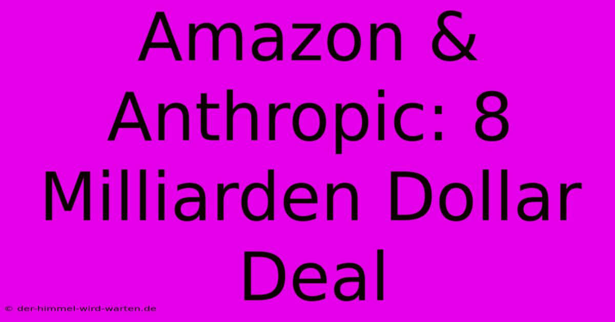 Amazon & Anthropic: 8 Milliarden Dollar Deal