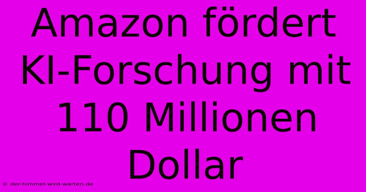 Amazon Fördert KI-Forschung Mit 110 Millionen Dollar