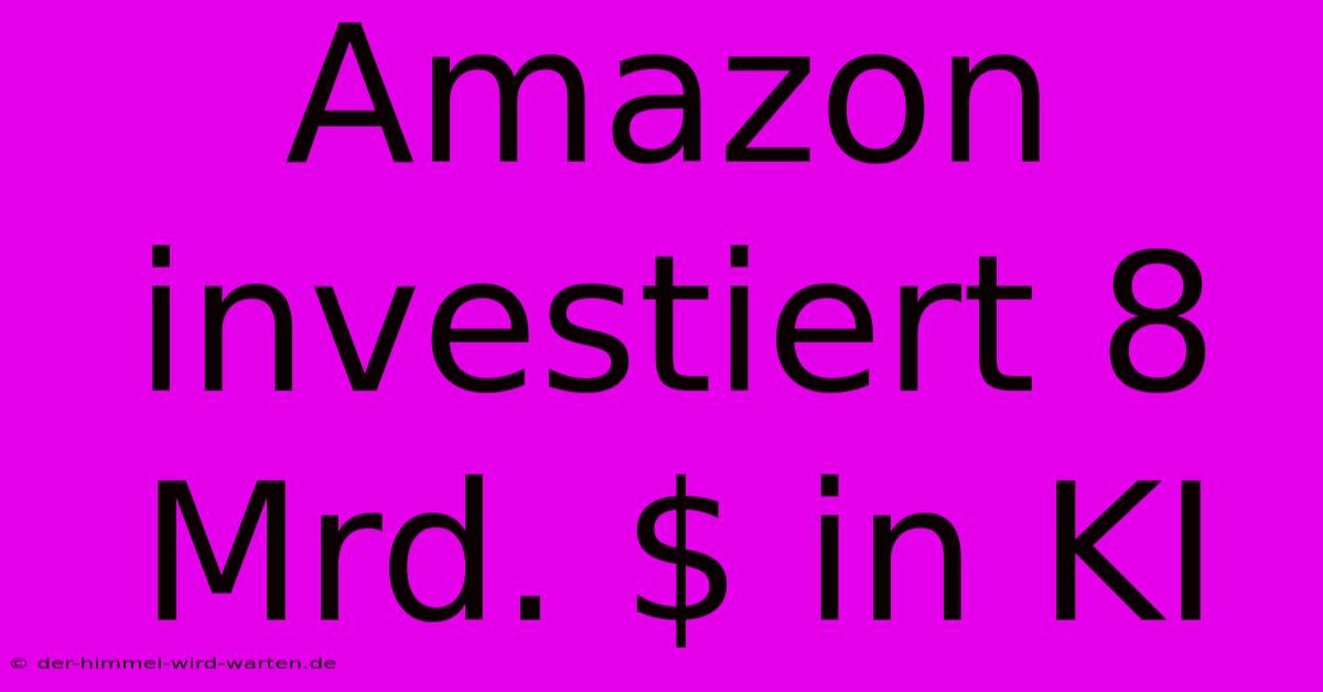 Amazon Investiert 8 Mrd. $ In KI