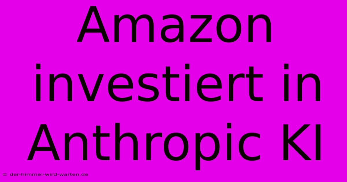 Amazon Investiert In Anthropic KI