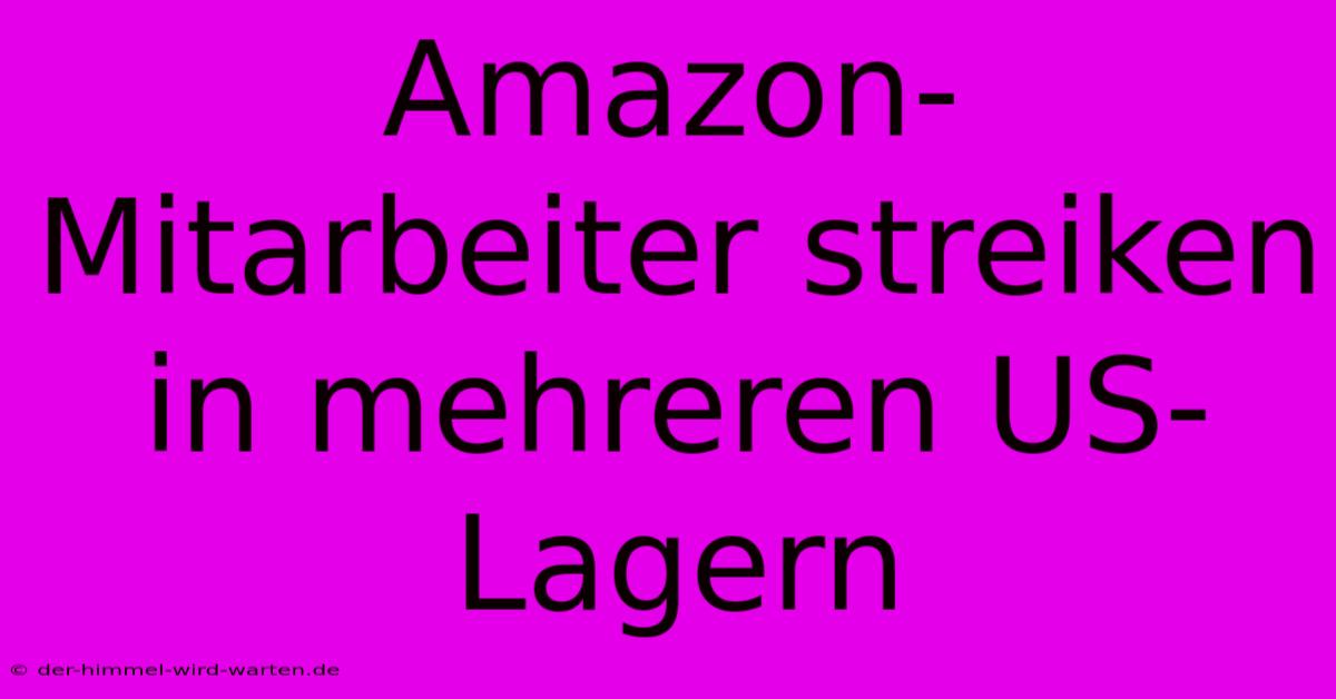 Amazon-Mitarbeiter Streiken In Mehreren US-Lagern