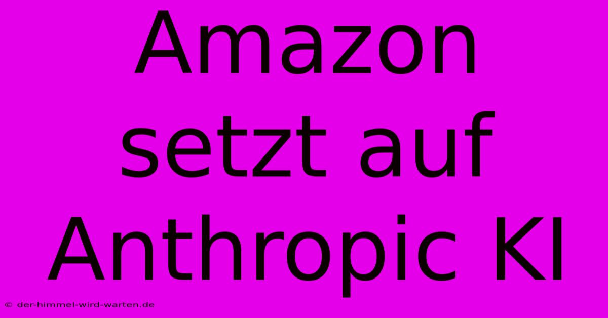 Amazon Setzt Auf Anthropic KI