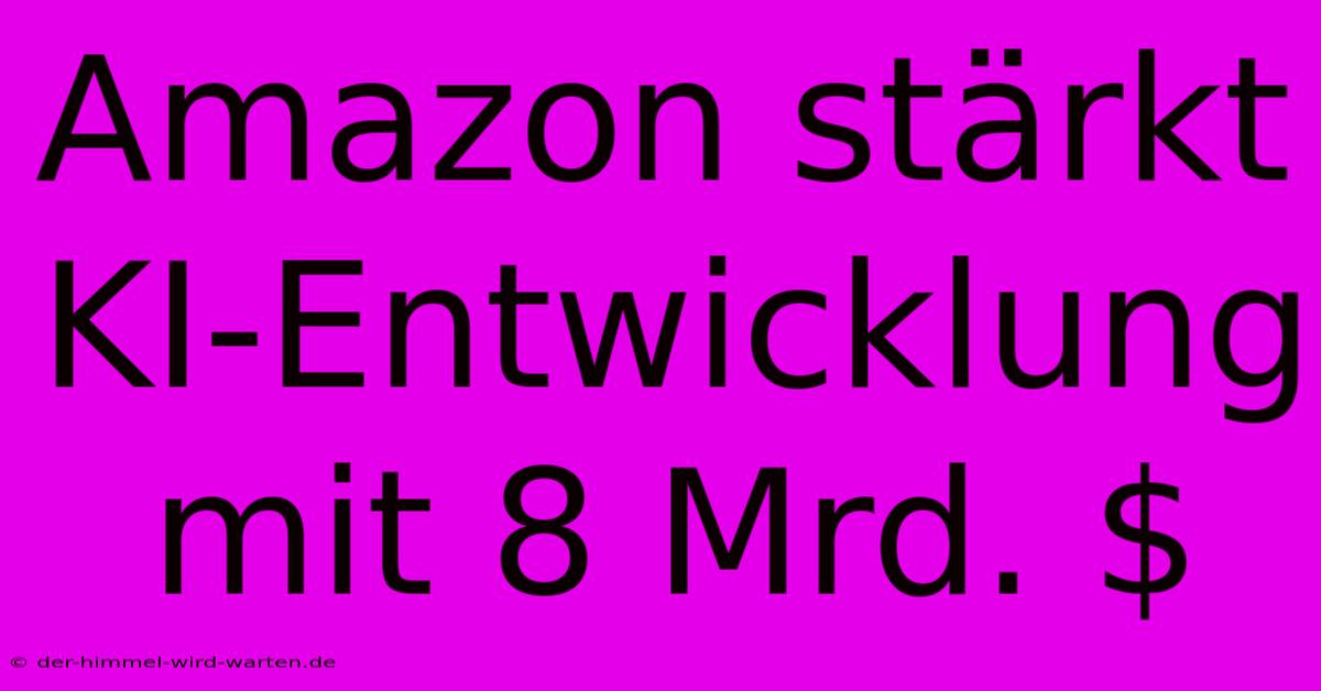 Amazon Stärkt KI-Entwicklung Mit 8 Mrd. $