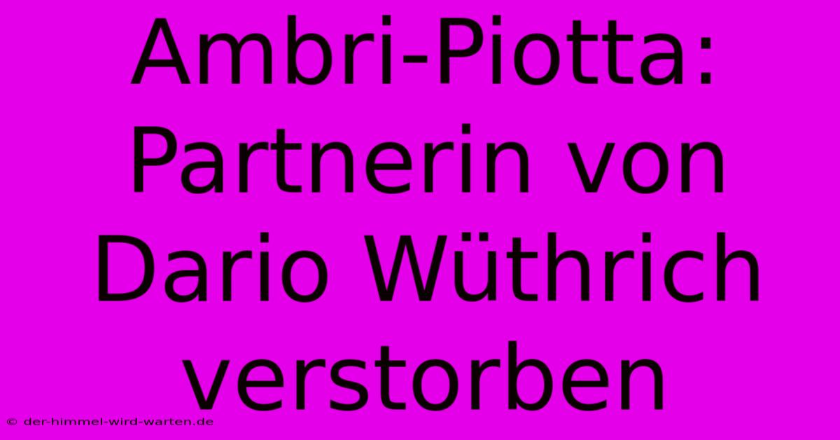 Ambri-Piotta: Partnerin Von Dario Wüthrich Verstorben