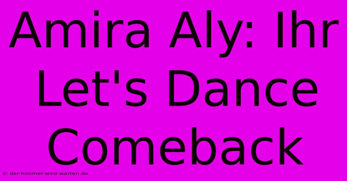 Amira Aly: Ihr Let's Dance Comeback