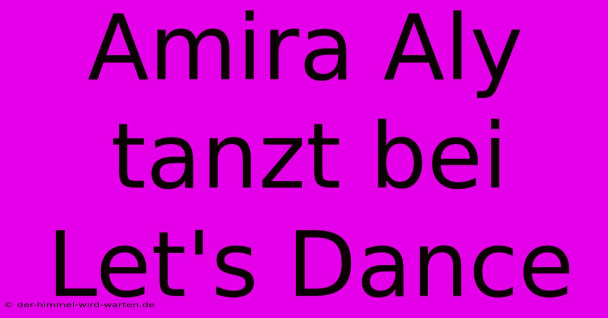 Amira Aly Tanzt Bei Let's Dance