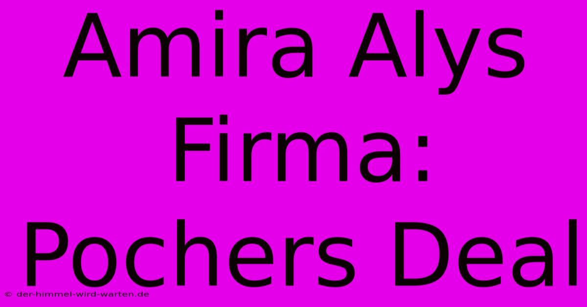 Amira Alys Firma: Pochers Deal