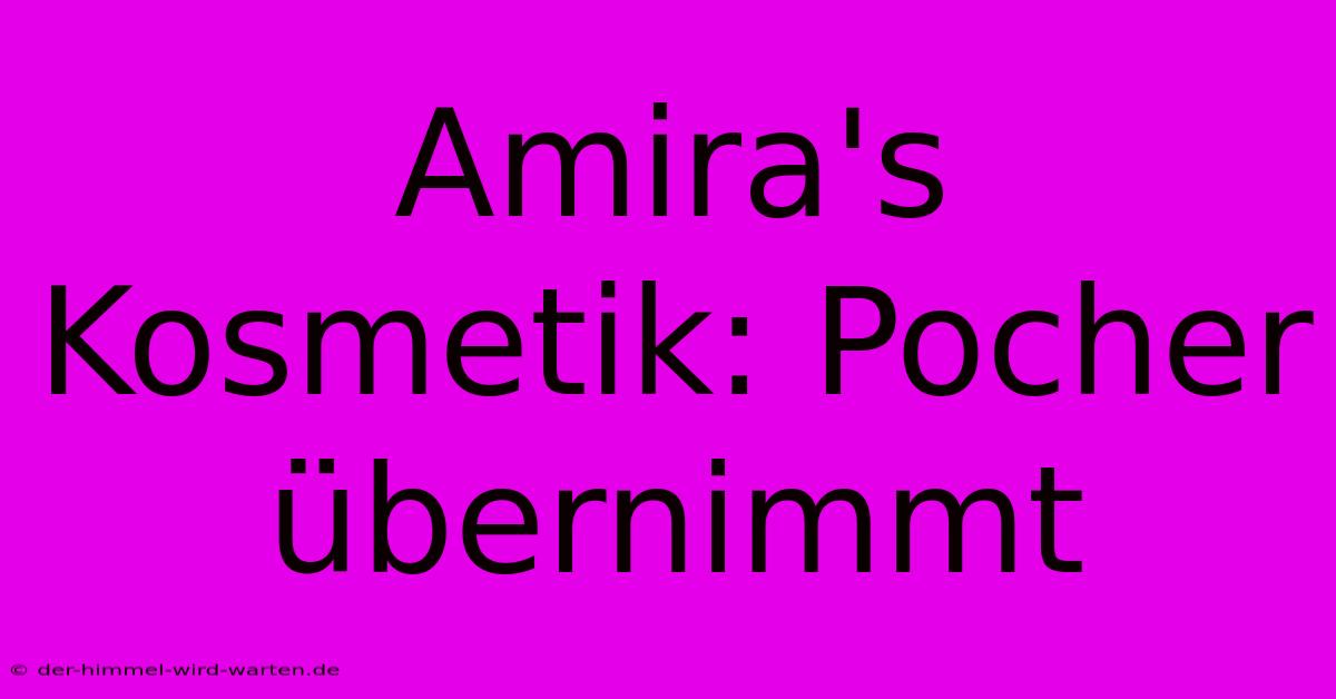 Amira's Kosmetik: Pocher Übernimmt