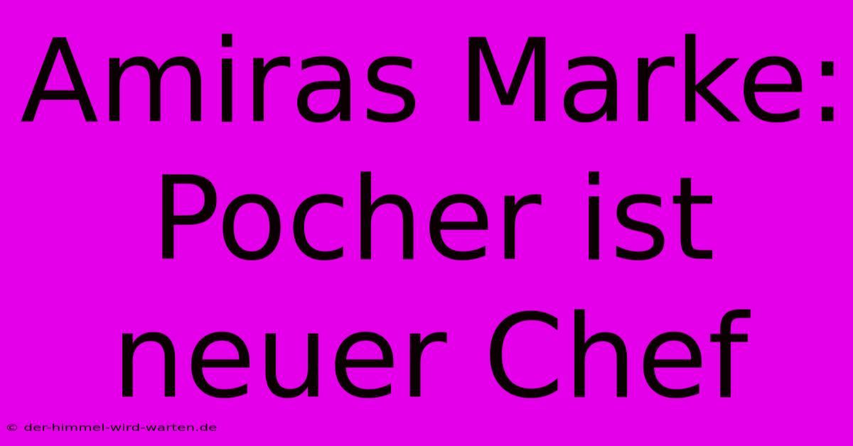 Amiras Marke: Pocher Ist Neuer Chef