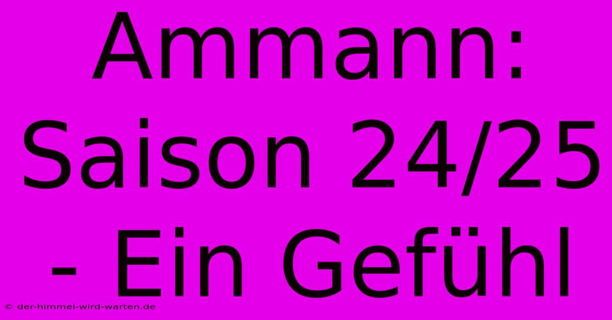 Ammann: Saison 24/25 - Ein Gefühl