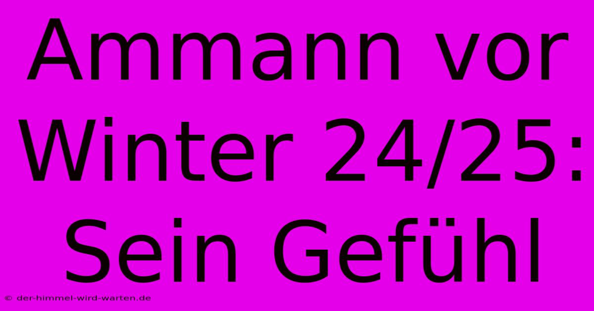 Ammann Vor Winter 24/25: Sein Gefühl