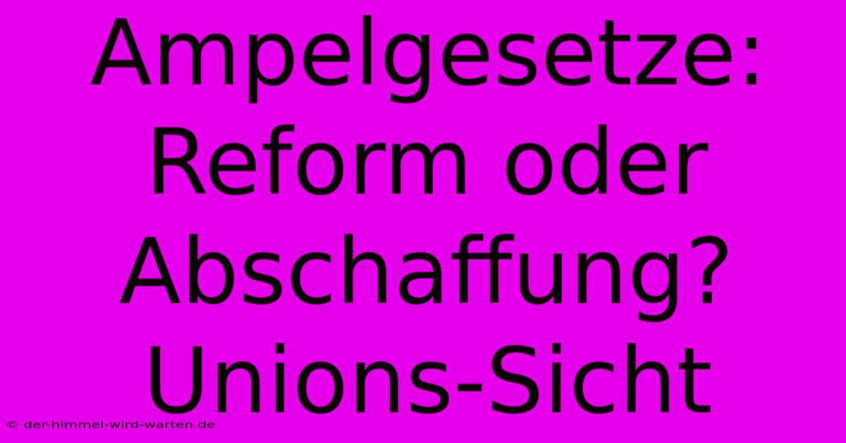 Ampelgesetze: Reform Oder Abschaffung? Unions-Sicht