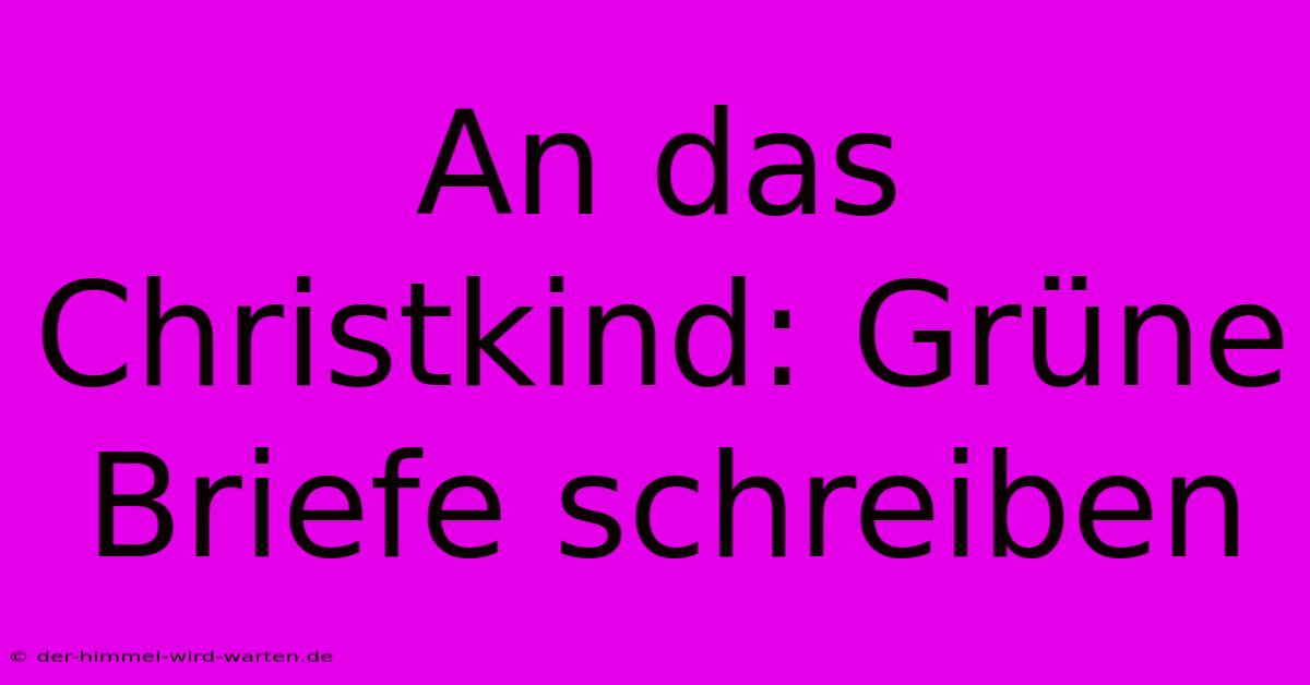 An Das Christkind: Grüne Briefe Schreiben