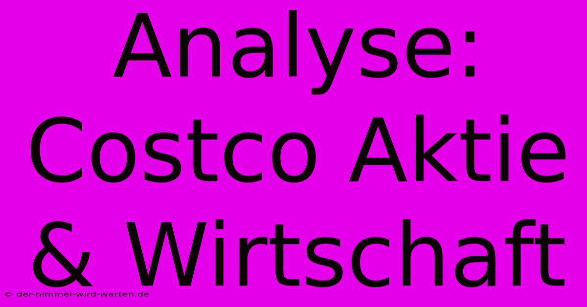 Analyse: Costco Aktie & Wirtschaft