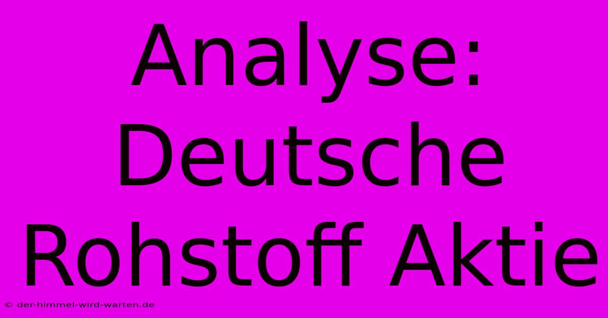 Analyse: Deutsche Rohstoff Aktie