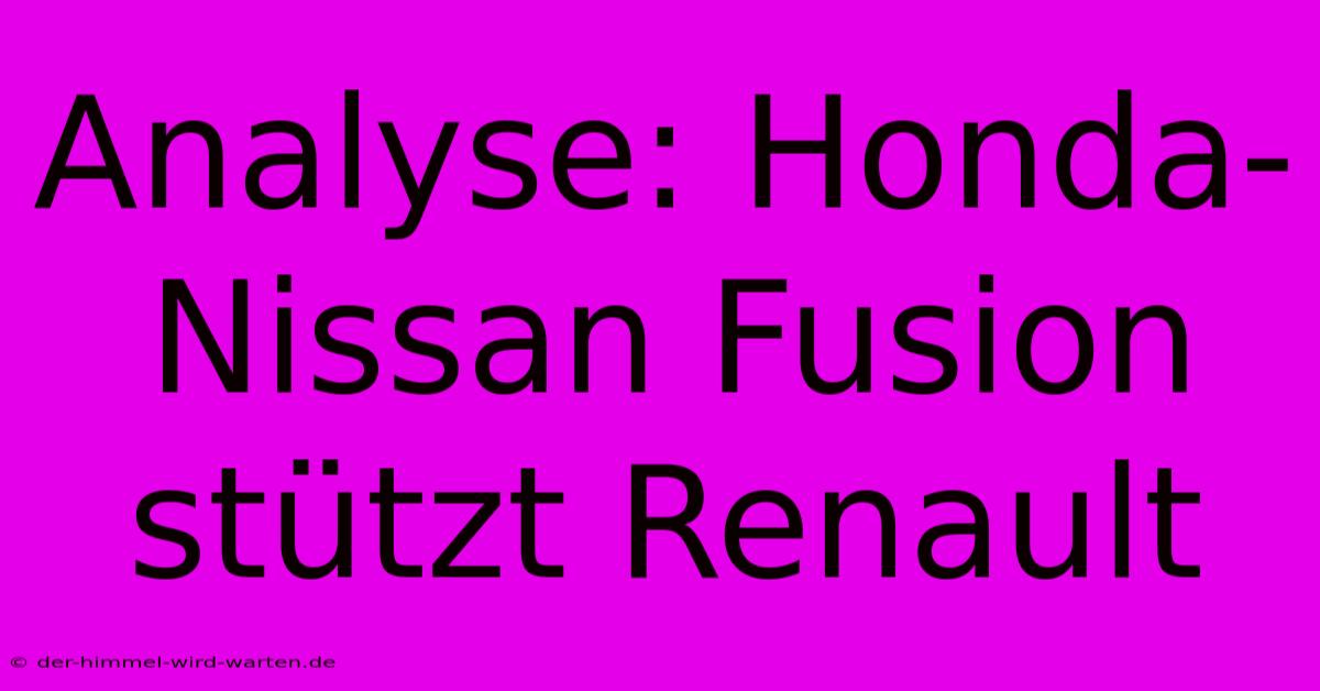 Analyse: Honda-Nissan Fusion Stützt Renault